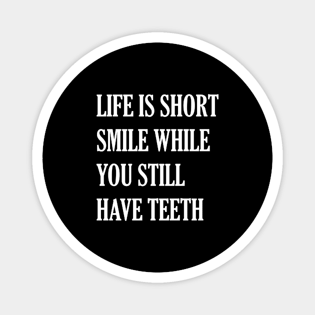 Life Is Short While You Still Have Teeth Magnet by magicofword